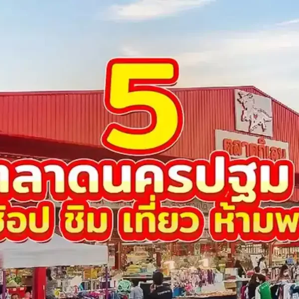 ค้นพบ 5 ตลาดที่ดีที่สุดในประเทศไทย รวมถึงตลาดนครปฐมอันคึกคัก