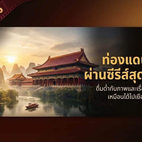 ซีรีส์จีนที่ดูแล้วฟีลเหมือนเที่ยวเมืองจีน ผ่านจอเล็กแบบไม่ต้องแพ็กกระเป๋า สายเที่ยวที่คิดถึงบรรยากาศเมืองจีนแต่ยังไม่พร้อมเดินทาง หนังสั้นจีน ช่วยคุณได้!!